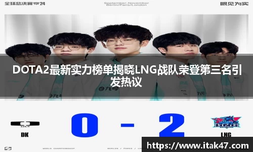 DOTA2最新实力榜单揭晓LNG战队荣登第三名引发热议